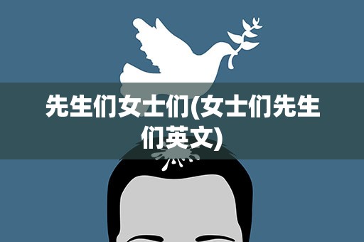 先生们女士们(女士们先生们英文)