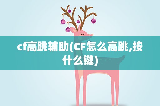 cf高跳辅助(CF怎么高跳,按什么键)