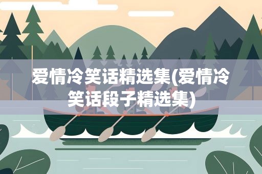爱情冷笑话精选集(爱情冷笑话段子精选集)