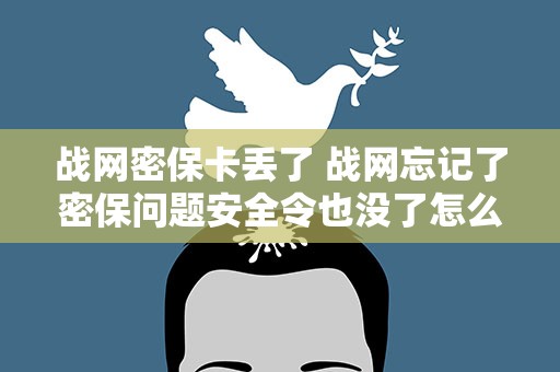 战网密保卡丢了 战网忘记了密保问题安全令也没了怎么找回啊