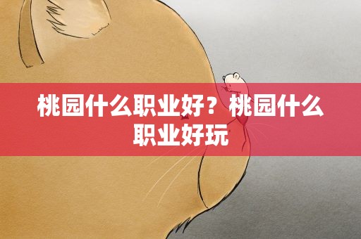 桃园什么职业好？桃园什么职业好玩