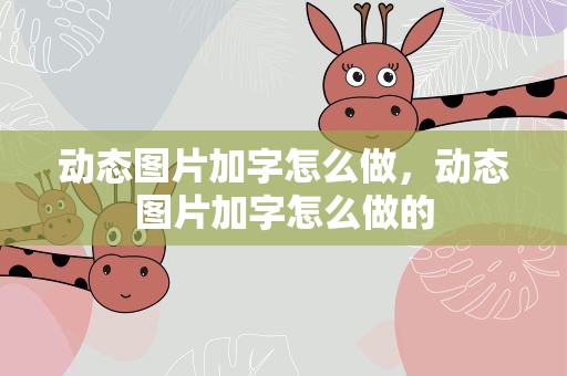 动态图片加字怎么做，动态图片加字怎么做的
