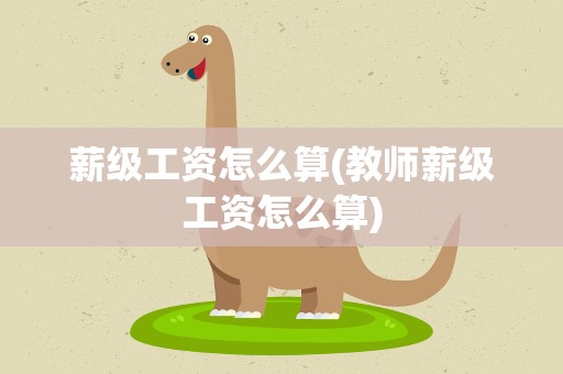 薪级工资怎么算(教师薪级工资怎么算)