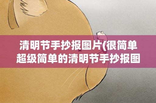 清明节手抄报图片(很简单超级简单的清明节手抄报图片大全)