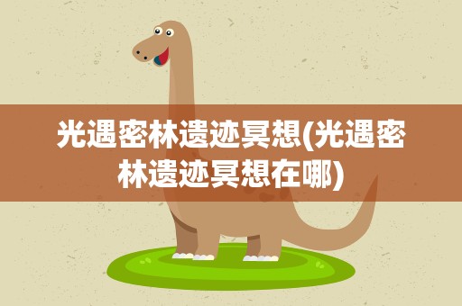 光遇密林遗迹冥想(光遇密林遗迹冥想在哪)