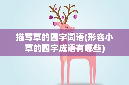 描写草的四字词语(形容小草的四字成语有哪些)