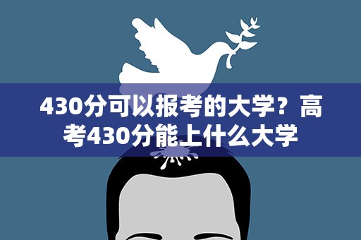 430分可以报考的大学？高考430分能上什么大学