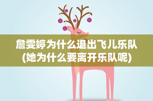 詹雯婷为什么退出飞儿乐队(她为什么要离开乐队呢)