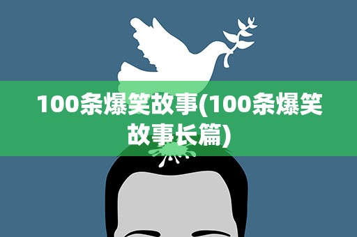 100条爆笑故事(100条爆笑故事长篇)