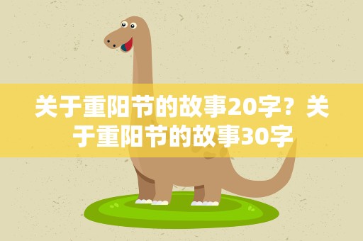 关于重阳节的故事20字？关于重阳节的故事30字