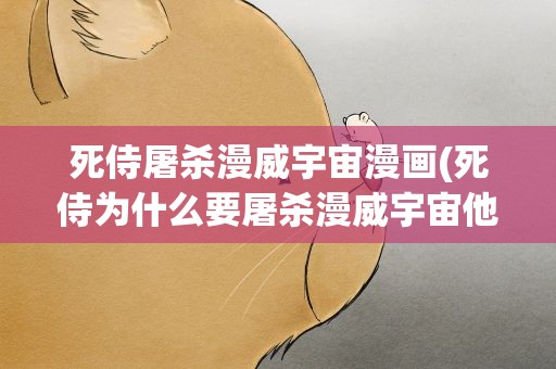 死侍屠杀漫威宇宙漫画(死侍为什么要屠杀漫威宇宙他杀的都是反派超级英雄吗)