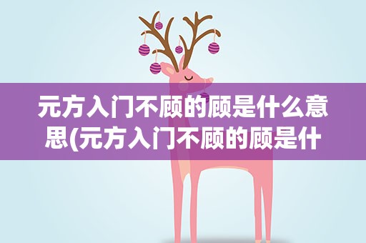 元方入门不顾的顾是什么意思(元方入门不顾的顾是什么意思古今异义)