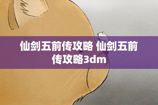 仙剑五前传攻略 仙剑五前传攻略3dm