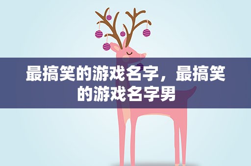最搞笑的游戏名字，最搞笑的游戏名字男