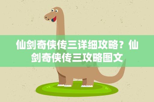 仙剑奇侠传三详细攻略？仙剑奇侠传三攻略图文