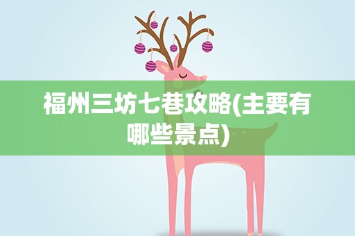福州三坊七巷攻略(主要有哪些景点)