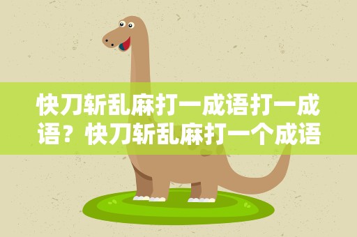 快刀斩乱麻打一成语打一成语？快刀斩乱麻打一个成语打一成语