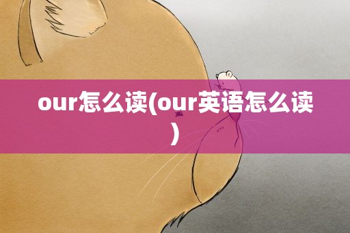 our怎么读(our英语怎么读)
