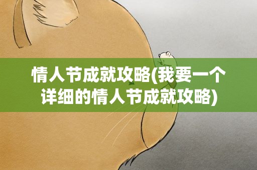 情人节成就攻略(我要一个详细的情人节成就攻略)