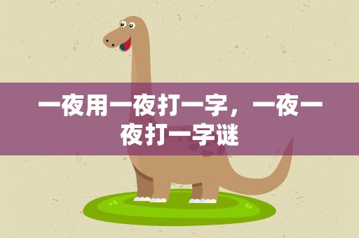 一夜用一夜打一字，一夜一夜打一字谜