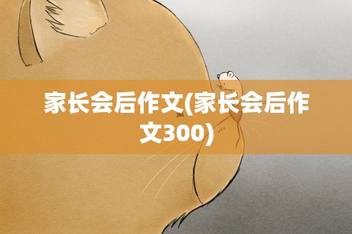 家长会后作文(家长会后作文300)