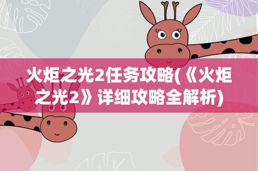 火炬之光2任务攻略(《火炬之光2》详细攻略全解析)