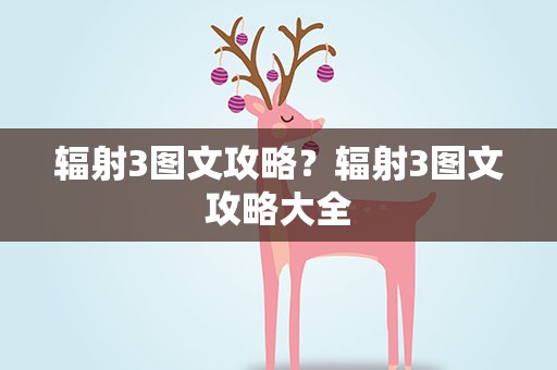 辐射3图文攻略？辐射3图文攻略大全