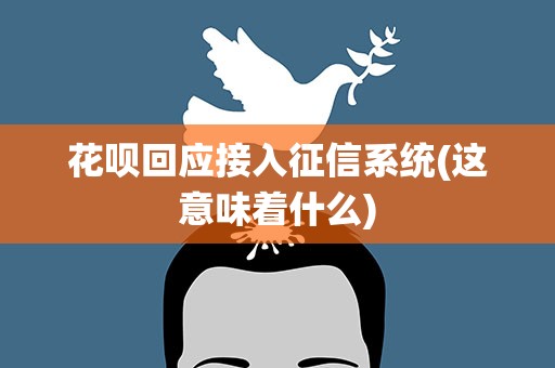 花呗回应接入征信系统(这意味着什么)