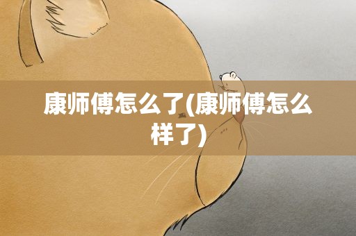 康师傅怎么了(康师傅怎么样了)