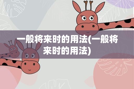一般将来时的用法(一般将来时的用法)