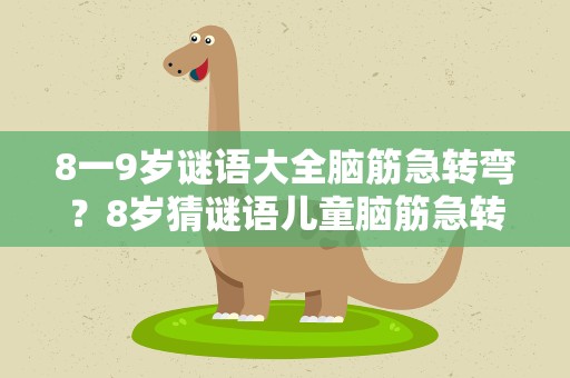 8一9岁谜语大全脑筋急转弯？8岁猜谜语儿童脑筋急转弯