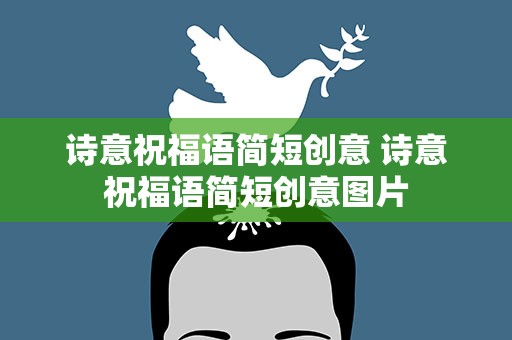 诗意祝福语简短创意 诗意祝福语简短创意图片