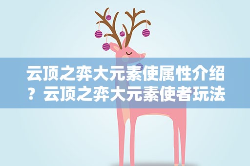 云顶之弈大元素使属性介绍？云顶之弈大元素使者玩法攻略