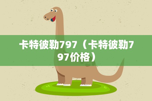 卡特彼勒797（卡特彼勒797价格）