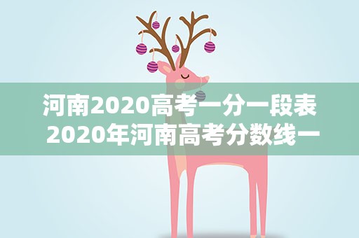 河南2020高考一分一段表 2020年河南高考分数线一分一段表