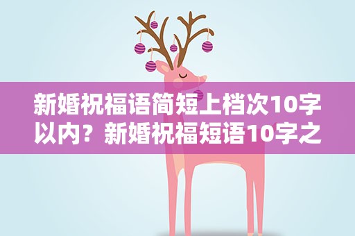 新婚祝福语简短上档次10字以内？新婚祝福短语10字之内