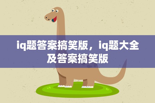 iq题答案搞笑版，iq题大全及答案搞笑版