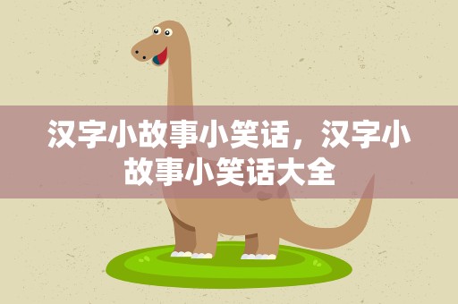 汉字小故事小笑话，汉字小故事小笑话大全