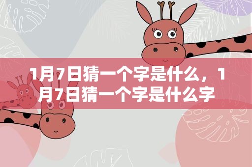 1月7日猜一个字是什么，1月7日猜一个字是什么字