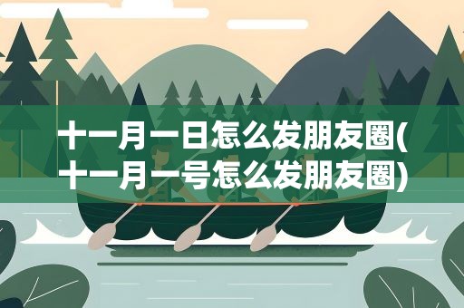 十一月一日怎么发朋友圈(十一月一号怎么发朋友圈)