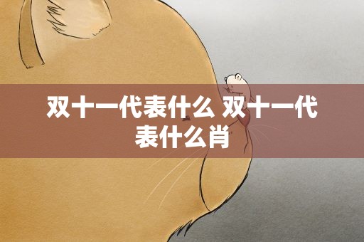 双十一代表什么 双十一代表什么肖