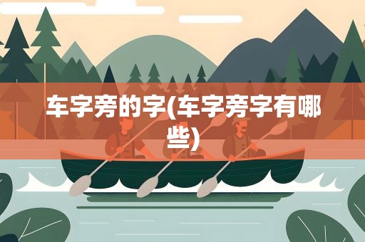 车字旁的字(车字旁字有哪些)