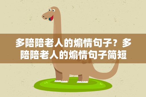 多陪陪老人的煽情句子？多陪陪老人的煽情句子简短