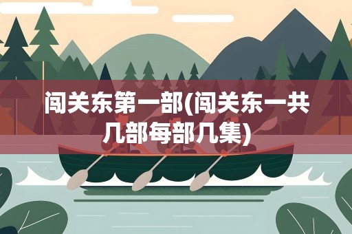 闯关东第一部(闯关东一共几部每部几集)