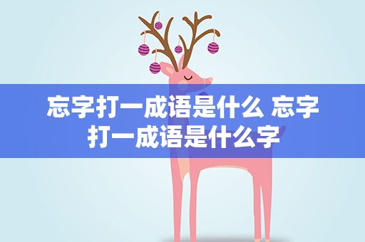 忘字打一成语是什么 忘字打一成语是什么字