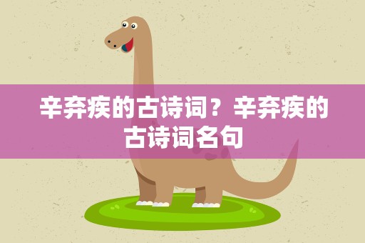 辛弃疾的古诗词？辛弃疾的古诗词名句