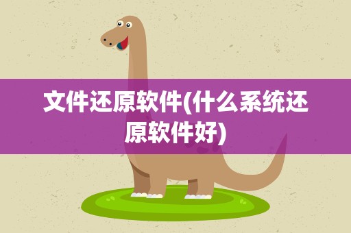 文件还原软件(什么系统还原软件好)