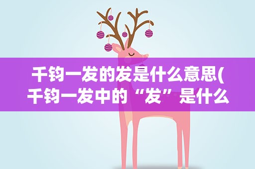 千钧一发的发是什么意思(千钧一发中的“发”是什么意思)