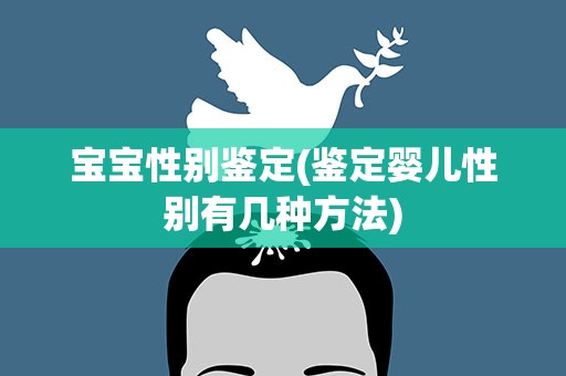 宝宝性别鉴定(鉴定婴儿性别有几种方法)