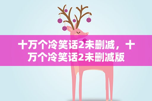 十万个冷笑话2未删减，十万个冷笑话2未删减版